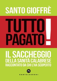 Tutto pagato! Il saccheggio della sanità calabrese raccontato da chi l'ha scoperto - Librerie.coop Tutto pagato! Il saccheggio della sanità calabrese raccontato da chi l'ha scoperto - Librerie.coop