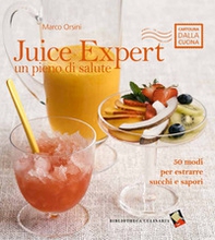 Juice expert. Un pieno di salute. 50 modi per estrarre succhi e sapori - Librerie.coop