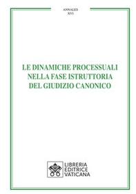 Le dinamiche processuali nella fase istruttoria del giudizio canonico - Librerie.coop