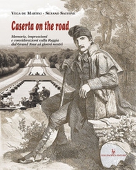 Caserta on the road. Memorie, impressioni e considerazioni sulla Reggia dal Grand Tour ai giorni nostri - Librerie.coop