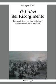 Gli Altri del Risorgimento. Disertori, insubordinati e briganti nelle carte di un "difensore" - Librerie.coop Gli Altri del Risorgimento. Disertori, insubordinati e briganti nelle carte di un "difensore" - Librerie.coop