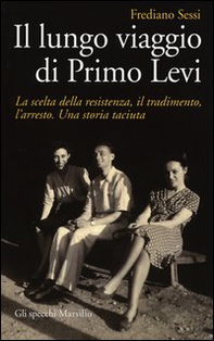 Il lungo viaggio di Primo Levi. La scelta della resistenza, il tradimento, l'arresto. Una storia taciuta - Librerie.coop