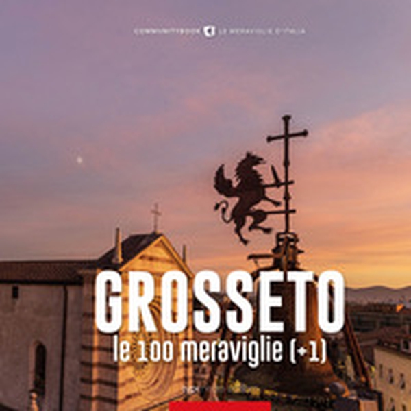 Grosseto, le 100 meraviglie (+1) - Librerie.coop Grosseto, le 100 meraviglie (+1) - Librerie.coop