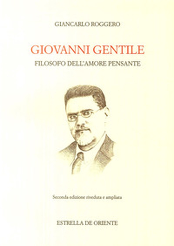 Giovanni Gentile. Filosofo dell'amore pensante - Librerie.coop Giovanni Gentile. Filosofo dell'amore pensante - Librerie.coop