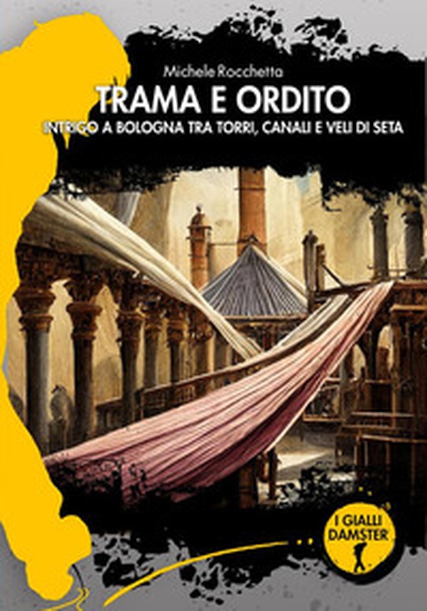 Trama e ordito. Intrigo a Bologna tra torri, canali e veli di seta - Librerie.coop Trama e ordito. Intrigo a Bologna tra torri, canali e veli di seta - Librerie.coop