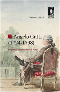 Angelo Gatti (1724-1798). Un medico toscano in terra di Francia - Librerie.coop