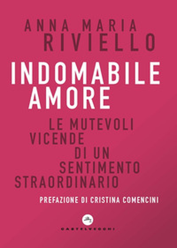 Indomabile amore. Le mutevoli vicende di un sentimento straordinario - Librerie.coop Indomabile amore. Le mutevoli vicende di un sentimento straordinario - Librerie.coop