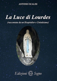 La luce di Lourdes (raccontata da un hospitalier e unitalsiano) - Librerie.coop La luce di Lourdes (raccontata da un hospitalier e unitalsiano) - Librerie.coop