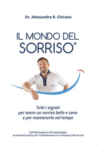 Il mondo del sorriso. Tutti i segreti per avere un sorriso bello e sano e per mantenerlo nel tempo - Librerie.coop