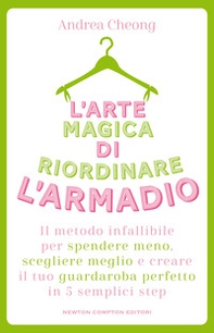 L'arte magica di riordinare l'armadio. Il metodo infallibile per spendere meno, scegliere meglio e creare il tuo guardaroba perfetto in 5 semplici step - Librerie.coop