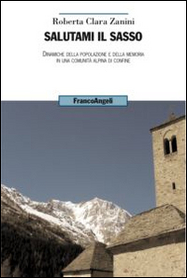 Salutami il sasso. Dinamiche della popolazione e della memoria in una comunità alpina di confine - Librerie.coop Salutami il sasso. Dinamiche della popolazione e della memoria in una comunità alpina di confine - Librerie.coop