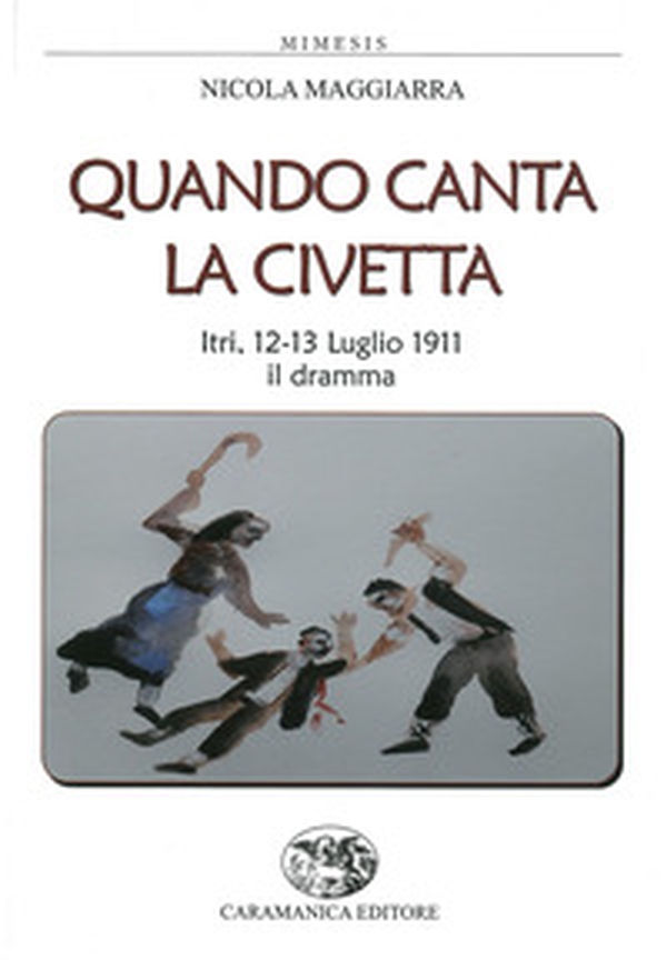 Quando canta la civetta. Itri, 12-13 luglio 1911 il dramma - Librerie.coop Quando canta la civetta. Itri, 12-13 luglio 1911 il dramma - Librerie.coop