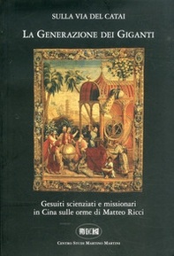 La generazione dei giganti. Gesuiti scienziati e missionari in Cina sulle orme di Matteo Ricci - Librerie.coop