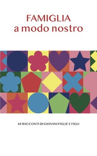 Famiglia a modo nostro. 44 racconti di giovani figlie e figli - Librerie.coop
