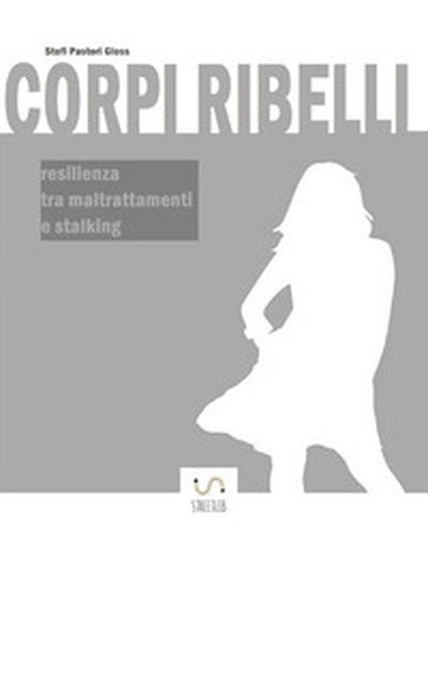 Corpi ribelli. Resilienza tra maltrattamenti e stalking - Librerie.coop Corpi ribelli. Resilienza tra maltrattamenti e stalking - Librerie.coop