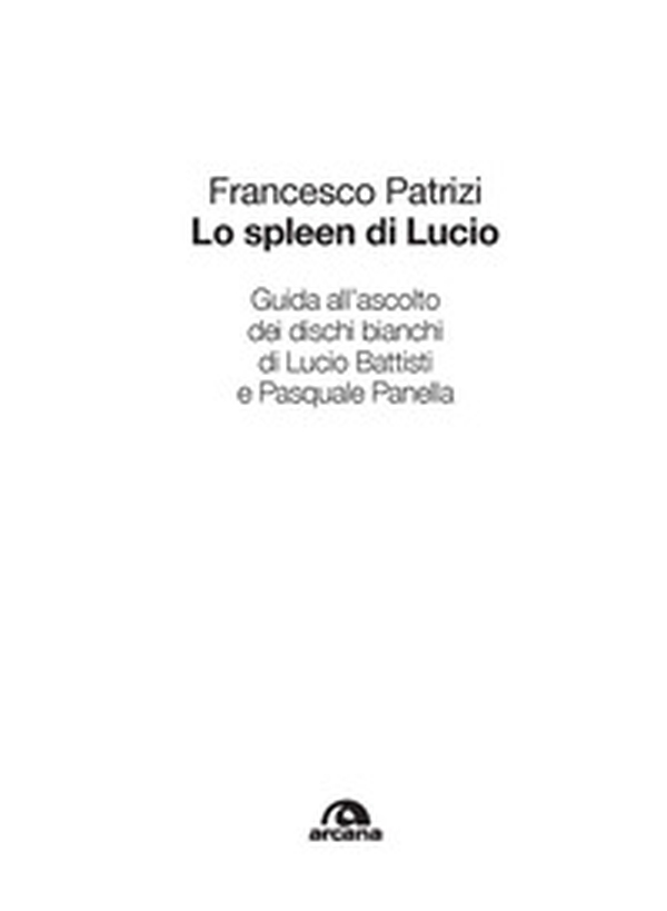 Lo spleen di Lucio. Guida all'ascolto dei dischi bianchi di Lucio Battisti e Pasquale Panella - Librerie.coop Lo spleen di Lucio. Guida all'ascolto dei dischi bianchi di Lucio Battisti e Pasquale Panella - Librerie.coop