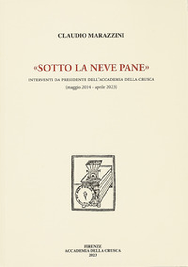 «Sotto la neve pane». Interventi da presidente dell'Accademia della Crusca (maggio 2014 - aprile 2023) - Librerie.coop «Sotto la neve pane». Interventi da presidente dell'Accademia della Crusca (maggio 2014 - aprile 2023) - Librerie.coop