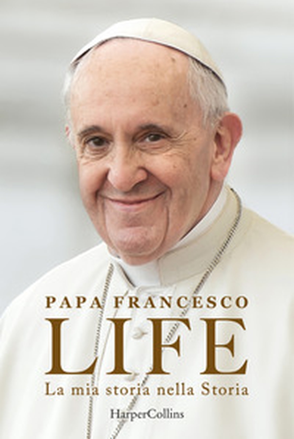 Life. La mia storia nella Storia. L'autobiografia di Papa Francesco - Librerie.coop Life. La mia storia nella Storia. L'autobiografia di Papa Francesco - Librerie.coop