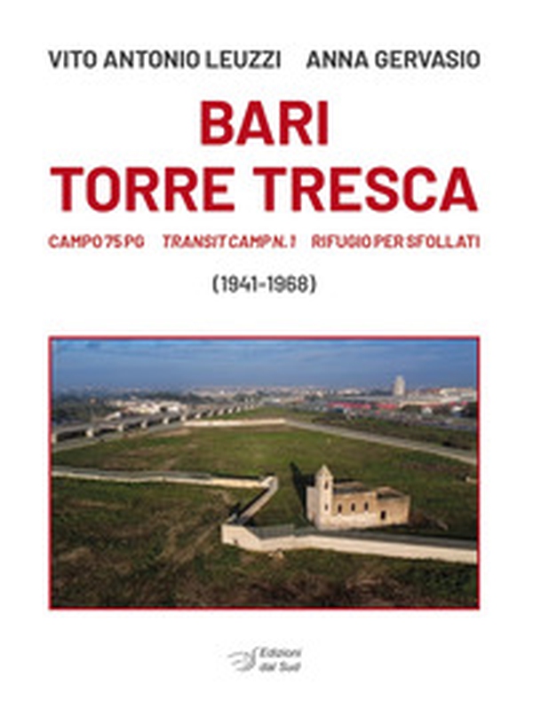 Bari Torre Tresca. Campo 76 Pg, Transit camp n. 1, rifugio per sfollati - Librerie.coop