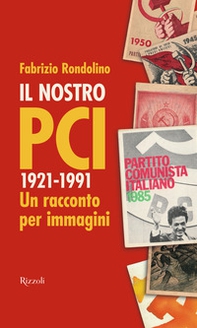 Il nostro PCI. 1921-1991. Un racconto per immagini - Librerie.coop Il nostro PCI. 1921-1991. Un racconto per immagini - Librerie.coop