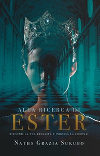 Alla ricerca di Ester. Riscopri la tua regalità e indossa la corona! - Librerie.coop