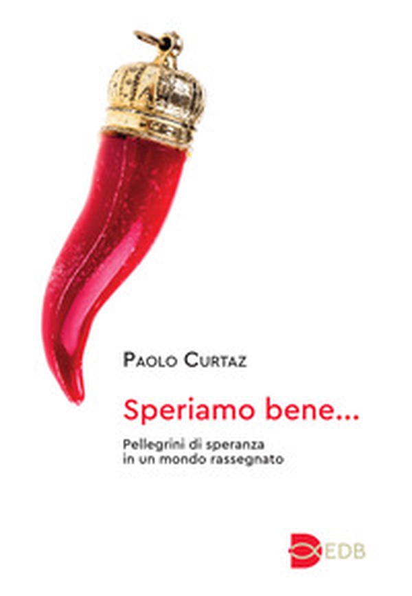 Speriamo bene.... Pellegrini di speranza in un mondo rassegnato - Librerie.coop Speriamo bene.... Pellegrini di speranza in un mondo rassegnato - Librerie.coop