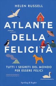 Atlante della felicità. Tutti i segreti del mondo per essere felici - Librerie.coop