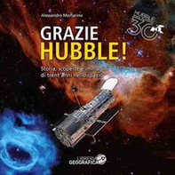 Grazie Hubble! Storia, scoperte e immagini di trent'anni nello spazio - Librerie.coop