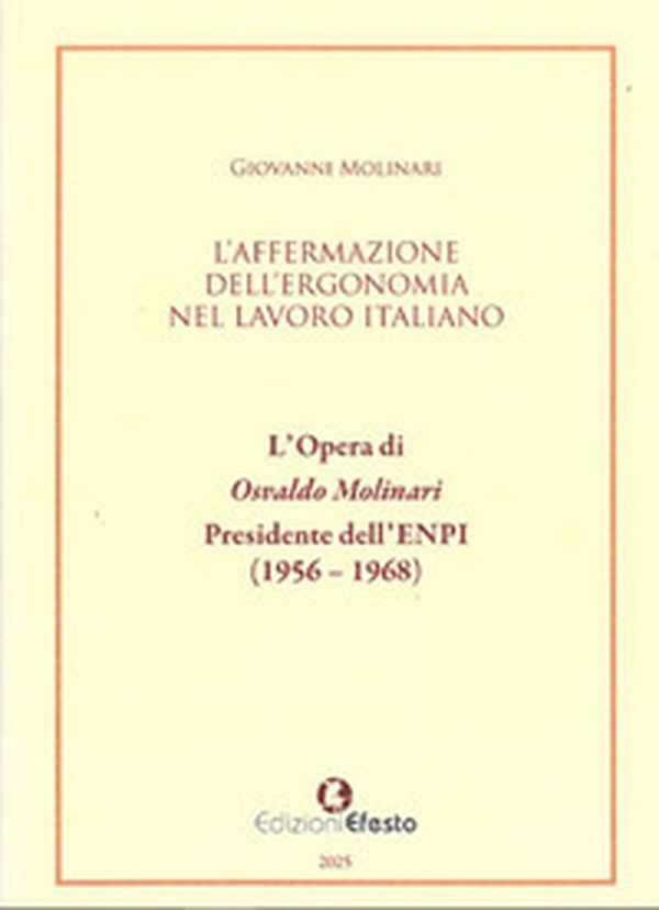 L'affermazione dell'ergonomia nel lavoro italiano. L'opera di Osvaldo Molinari, Presidente dell'ENPI (1956-1968) - Librerie.coop L'affermazione dell'ergonomia nel lavoro italiano. L'opera di Osvaldo Molinari, Presidente dell'ENPI (1956-1968) - Librerie.coop