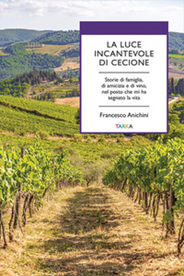 La luce incantevole di Cecione. Storie di famiglia, di amicizia e di vino, nel posto che mi ha segnato la vita - Librerie.coop La luce incantevole di Cecione. Storie di famiglia, di amicizia e di vino, nel posto che mi ha segnato la vita - Librerie.coop