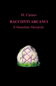 Il manufatto Morakish. Racconti arcani - Vol. 1 - Librerie.coop