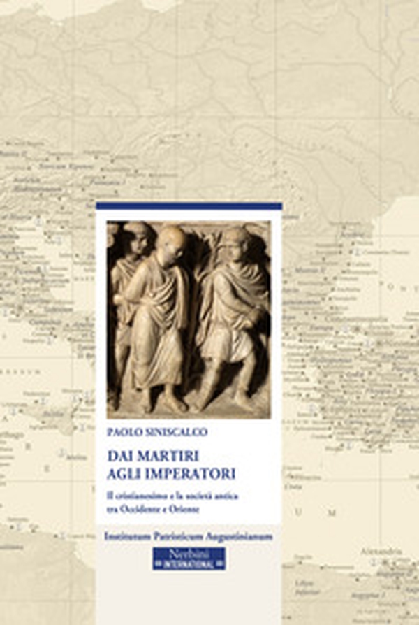 Dai martiri agli imperatori. Il cristianesimo e la società antica tra Occidente e Oriente - Librerie.coop Dai martiri agli imperatori. Il cristianesimo e la società antica tra Occidente e Oriente - Librerie.coop