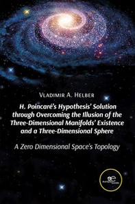 H. Poincaré's hypothesis' solution through overcoming the illusion of the three-dimensional manifolds' existence and a three-dimensional sphere - Librerie.coop H. Poincaré's hypothesis' solution through overcoming the illusion of the three-dimensional manifolds' existence and a three-dimensional sphere - Librerie.coop