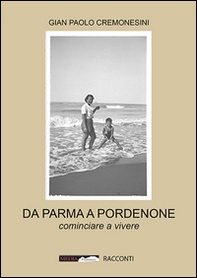 Da Parma a Pordenone. Cominciare a vivere - Librerie.coop