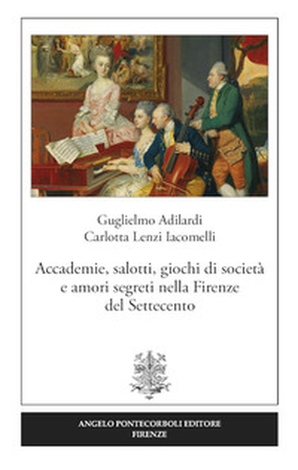 Accademie, salotti, giochi di società e amori segreti nella Firenze del Settecento - Librerie.coop