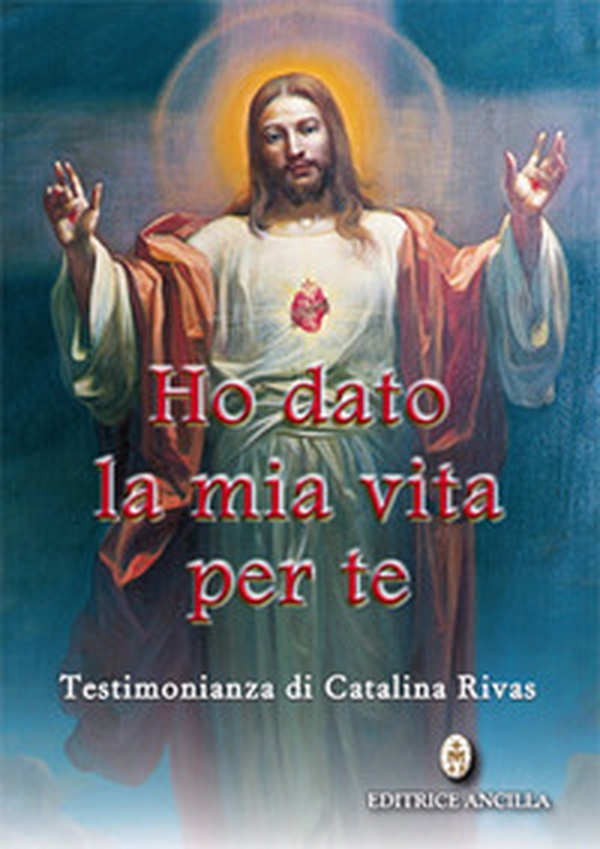 Ho dato la mia vita per te. Testimonianza di Catalina Rivas - Librerie.coop Ho dato la mia vita per te. Testimonianza di Catalina Rivas - Librerie.coop