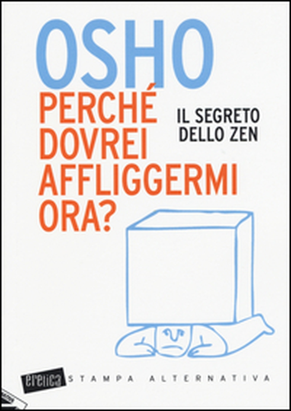 Perché dovrei affliggermi ora? Il segreto dello zen - Librerie.coop Perché dovrei affliggermi ora? Il segreto dello zen - Librerie.coop