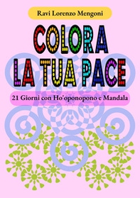 Colora la tua pace. 21 giorni con Ho'oponopono e Mandala - Librerie.coop Colora la tua pace. 21 giorni con Ho'oponopono e Mandala - Librerie.coop