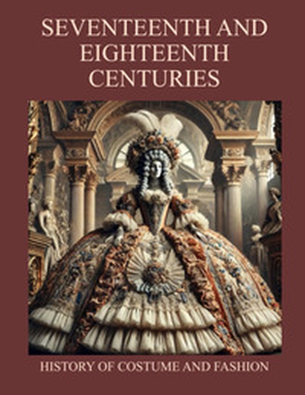 Seventeenth and Eighteenth Centuries. History of Costume and Fashion. Fashion in the West from the Egyptians to 2020 - Librerie.coop Seventeenth and Eighteenth Centuries. History of Costume and Fashion. Fashion in the West from the Egyptians to 2020 - Librerie.coop
