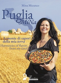 Puglia MiNa. Armonie di sapori della mia terra-Harmonies of flavors from my land - Librerie.coop