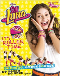 It's roller time. Soy Luna. Il mondo di Luna. Con adesivi - Librerie.coop