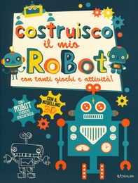 Costruisco il mio robot con tanti giochi e attività! Con adesivi. Con gadget - Librerie.coop