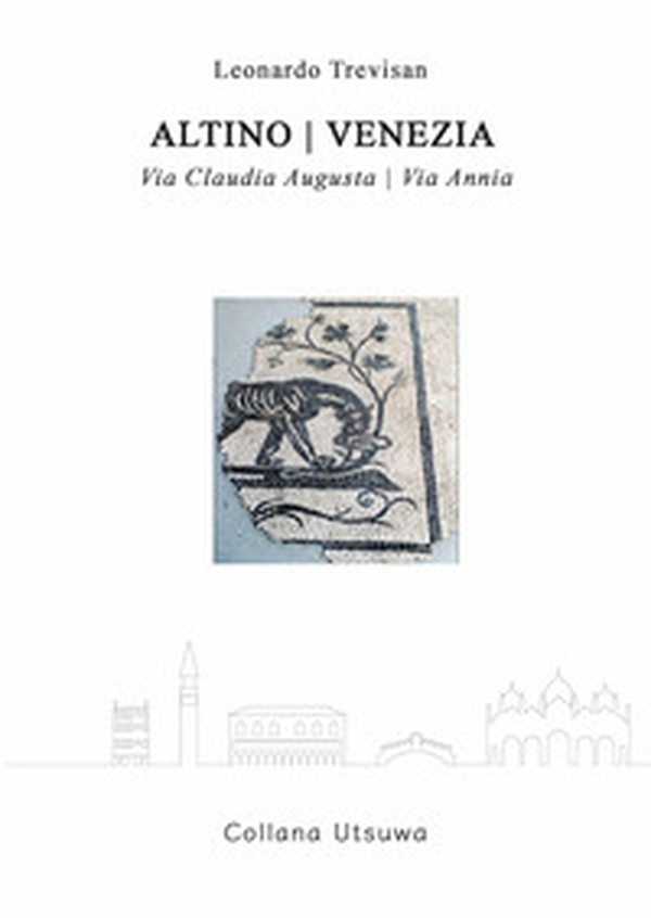 Altino. Venezia. Via Claudia Augusta. Via Annia - Librerie.coop