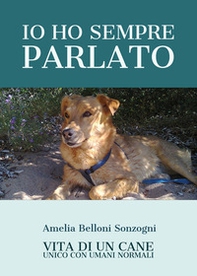 Io ho sempre parlato. Vita di un cane unico con umani normali - Librerie.coop