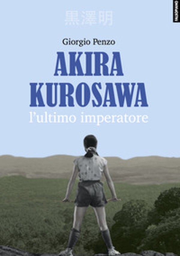 Akira Kurosawa. L'ultimo imperatore - Librerie.coop Akira Kurosawa. L'ultimo imperatore - Librerie.coop