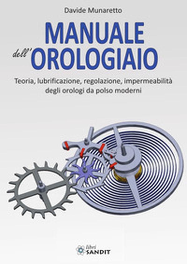 Manuale dell'orologiaio. Teoria, lubrificazione, regolazione, impermeabilità degli orologi da polso moderni - Librerie.coop Manuale dell'orologiaio. Teoria, lubrificazione, regolazione, impermeabilità degli orologi da polso moderni - Librerie.coop