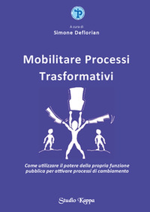 Mobilitare processi trasformativi. Come utilizzare il potere della propria funzione pubblica per attivare processi di cambiamento - Librerie.coop Mobilitare processi trasformativi. Come utilizzare il potere della propria funzione pubblica per attivare processi di cambiamento - Librerie.coop