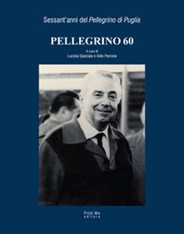 Pellegrino 60. Sessant'anni del «Pellegrino di Puglia» - Librerie.coop Pellegrino 60. Sessant'anni del «Pellegrino di Puglia» - Librerie.coop
