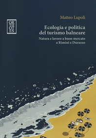Ecologia e politica del turismo balneare. Natura e lavoro a buon mercato a Rimini e Durazzo - Librerie.coop