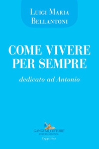 Come vivere per sempre. Dedicato ad Antonio - Librerie.coop